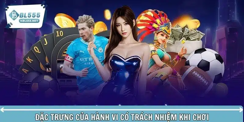 Đặc trưng của hành vi có trách nhiệm khi chơi