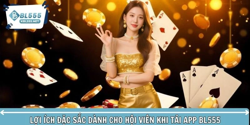 Khám phá lợi ích đặc sắc dành cho hội viên khi tải app BL555